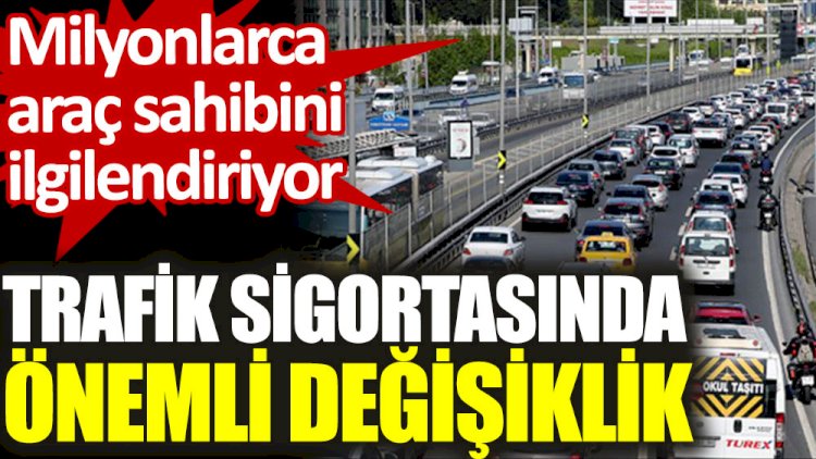 Milyonlarca araç sahibini ilgilendiriyor. Zorunlu trafik sigortasında değişik