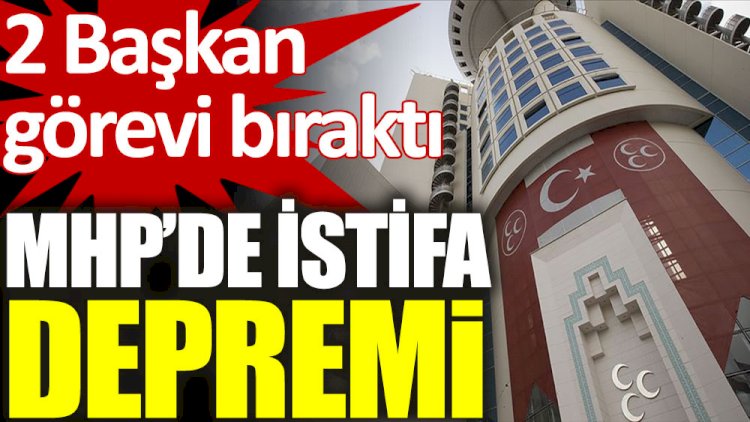 MHP'de istifa depremi. İki Başkan görevi bıraktı
