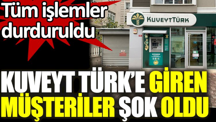 Kuveyt Türk'e giren müşteriler şok oldu. Tüm işlemler durduruldu