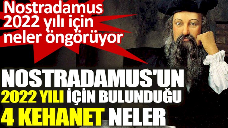 Nostradamus'un 2022 yılı için bulunduğu 4 Kehanet neler