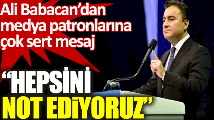 Ali Babacan’dan medya patronlarına çok sert mesaj