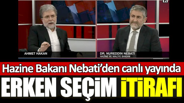Hazine ve Maliye Bakanı Nureddin Nebati'den canlı yayında erken seçim itirafı