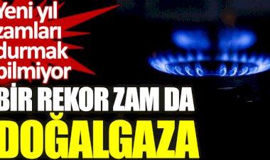Doğalgaza da rekor zam!