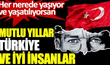 Mutlu yıllar Türkiye ve iyi insanlar