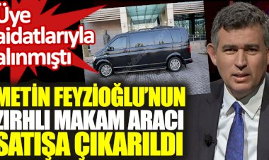 Metin Feyzioğlu’nun zırhlı makam aracı satışa çıkarıldı