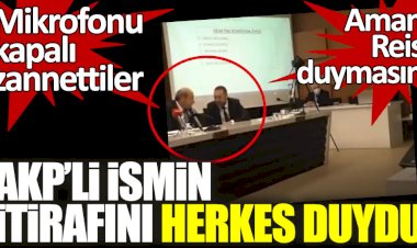 Mikrofonu kapalı zannettiler... AKP'li ismin itirafını herkes duydu! Aman Reis duymasın
