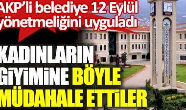 AKP’li belediye 12 Eylül yönetmeliğini uyguladı! Kadınların giyimine böyle müdahale ettiler