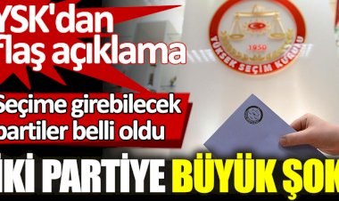 YSK seçime girebilecek partileri açıkladı. İki partiye büyük şok