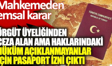Mahkemeden örgüt üyeliğinden ceza alan ama haklarındaki hüküm açıklanmayanlar için pasaport izni kararı