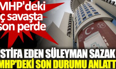İstifa eden Süleyman Sazak MHP'deki son durumu anlattı