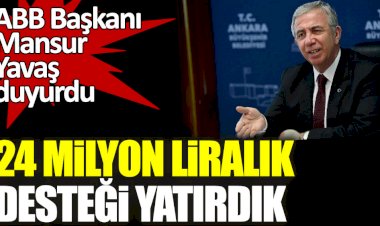 ABB Başkanı Mansur Yavaş duyurdu: 24 milyon liralık desteği yatırdık
