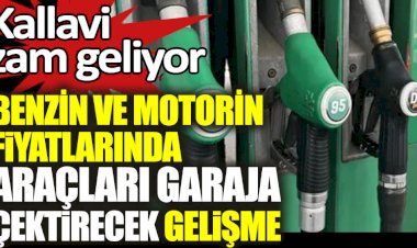 Benzin ve motorin fiyatlarında araçları garaja çektirecek gelişme