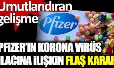 Pfizer'ın korona virüs ilacına ilişkin flaş karar. Umutlandıran gelişme