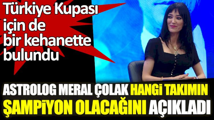 Astrolog Meral Çolak şampiyon olacak takımı açıkladı!