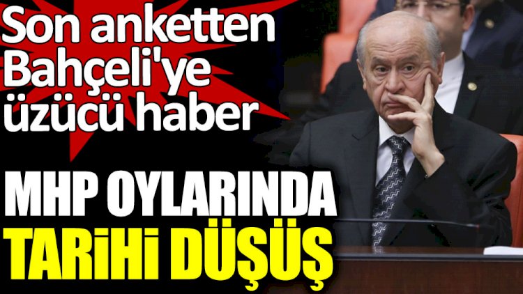 MHP oylarında tarihi düşüş. Son anketten Devlet Bahçeli'ye kötü haber