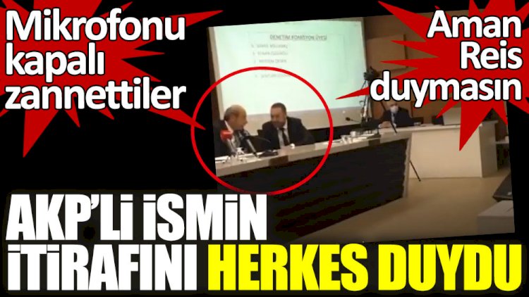 Mikrofonu kapalı zannettiler... AKP'li ismin itirafını herkes duydu! Aman Reis duymasın
