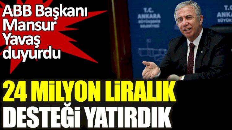 ABB Başkanı Mansur Yavaş duyurdu: 24 milyon liralık desteği yatırdık