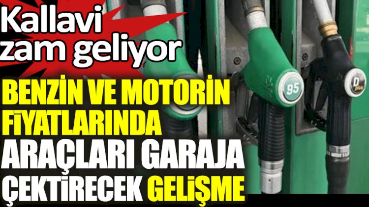 Benzin ve motorin fiyatlarında araçları garaja çektirecek gelişme
