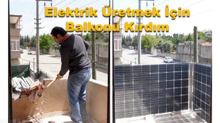 Güneşten elektrik üretmek için balkonu kırdım