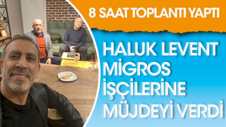Haluk Levent Migros işçilerine müjdeyi verdi!