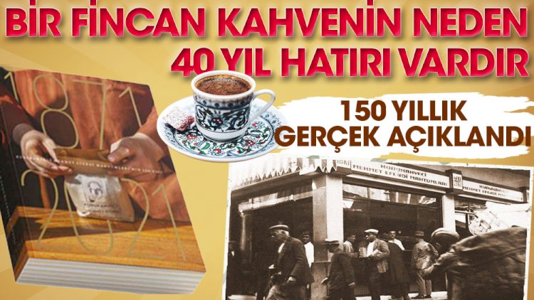 Bir fincan kahvenin neden 40 yıl hatırı vardır.
