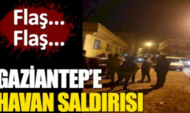 Son dakika... Gaziantep’e havan saldırısı