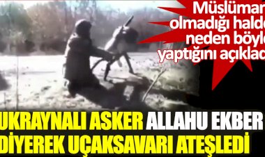 Allahu Ekber diye bağıran Ukraynalı asker neden böyle yaptığını açıkladı