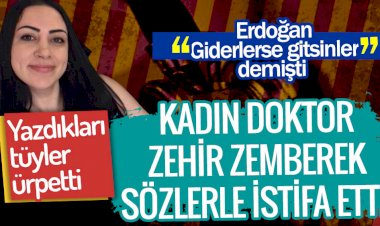 Kadın doktor zehir zemberek sözlerle istifa etti. Erdoğan ''Giderlerse gitsinler'' demişti