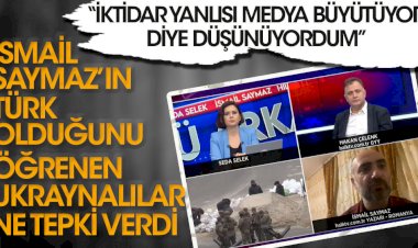İsmail Saymaz'ın Türk olduğunu öğrenen Ukraynalılar ne tepki verdi: İktidar medyası büyütüyor diye düşünüyordum