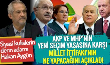 Gazeteci Hakan Aygün AKP ve MHP’nin yeni seçim yasasına karşı Millet İttifakı’nın ne yapacağını açıkladı