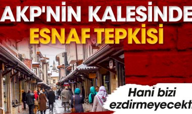 AKP'nin kalesinde esnaf tepkisi. Hani bizi ezdirmeyecekti