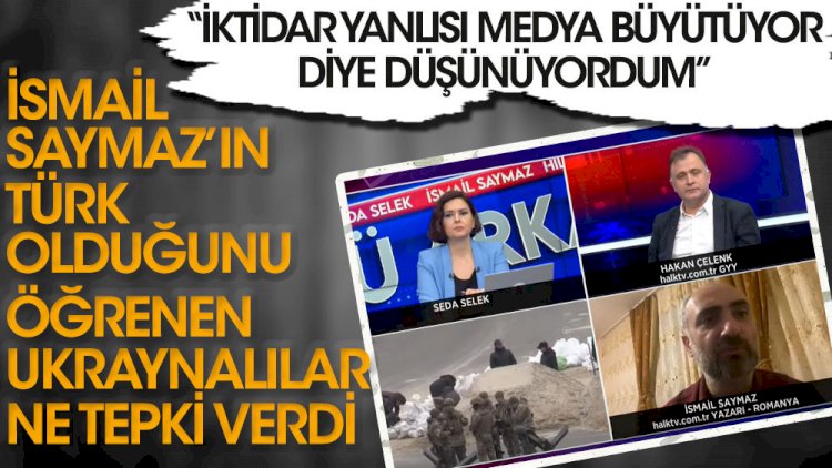 İsmail Saymaz'ın Türk olduğunu öğrenen Ukraynalılar ne tepki verdi: İktidar medyası büyütüyor diye düşünüyordum