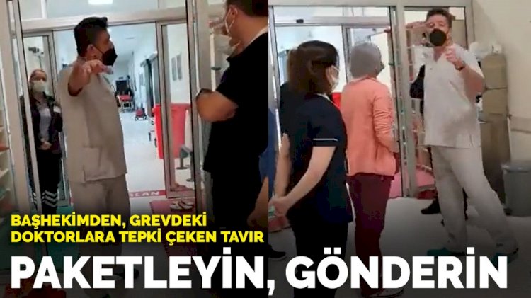 Grevdeki doktorların odasına giren başhekimin tavrı tepki çekti