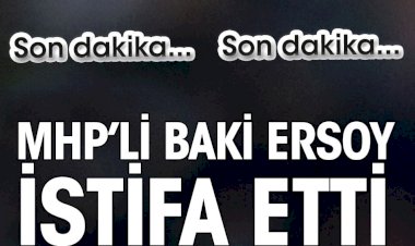 Son dakika... MHP'li Baki Ersoy partisinden istifa etti