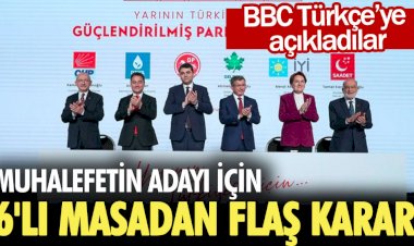 Muhalefetin adayı için 6'lı masadan flaş karar. BBC Türkçe'ye açıkladılar