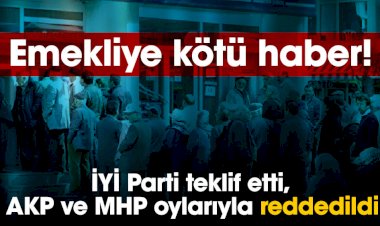 Emekliye kötü haber! İYİ Parti teklif etti, AKP ve MHP oylarıyla reddedildi