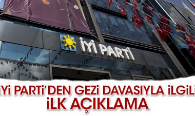İYİ Parti’den Gezi Davasıyla ilgili ilk açıklama