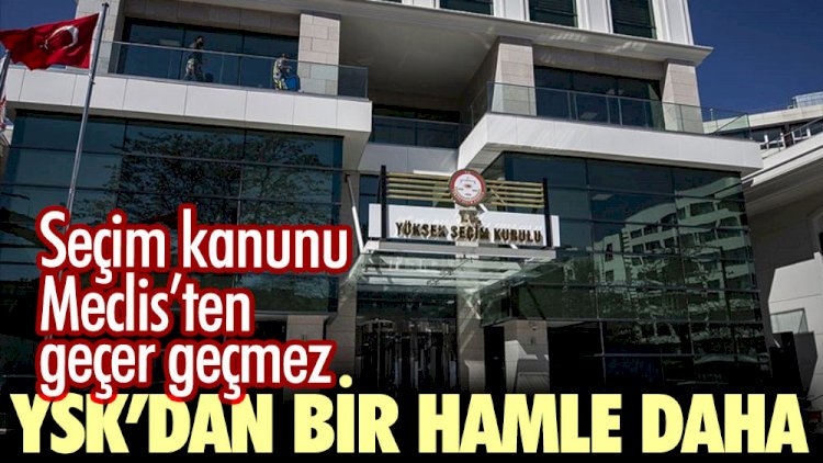 YSK’dan bir hamle daha. Seçim kanunu Meclis’ten geçer geçmez...