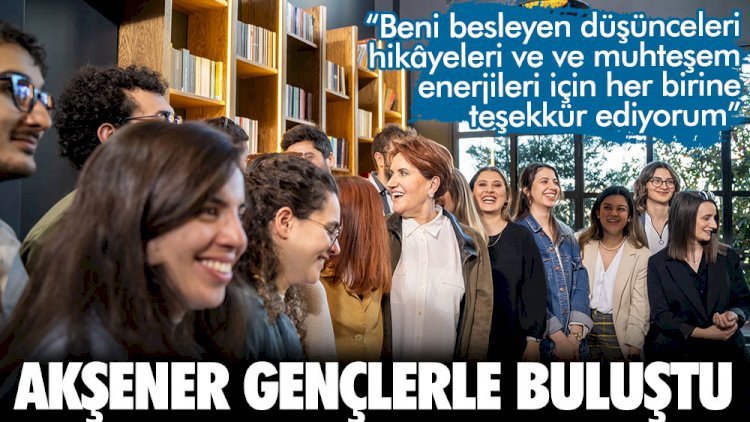 Meral Akşener gençlerle buluştu