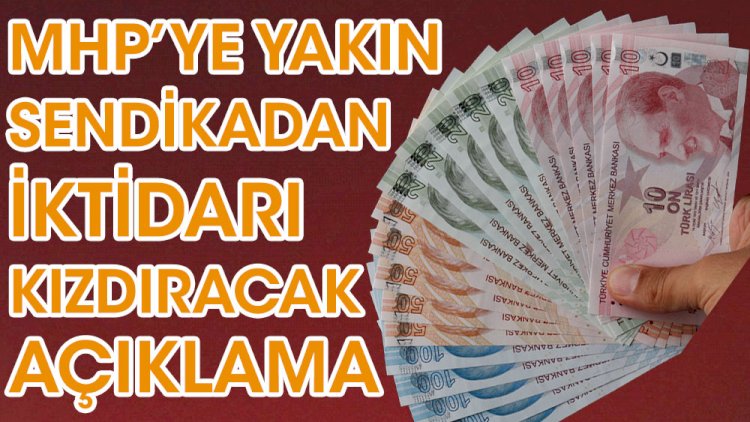 MHP'ye yakın sendikadan iktidara kızdıracak açıklama