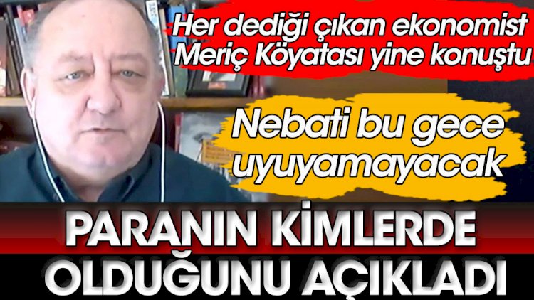Her dediği çıkan ekonomist Meriç Köyatası paranın kimlerde olduğunu açıkladı