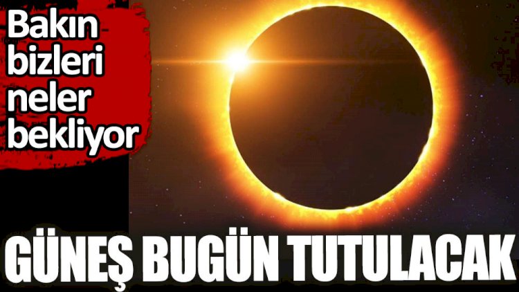 Güneş bugün tutulacak
