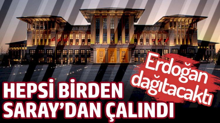 Erdoğan dağıtacaktı... Hepsi birden Saray'dan çalındı
