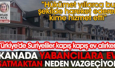 Türkiye'de Suriyeliler kapış kapış evalırken, Kanada yabancılara ev satmaktan neden vazgeçiyor