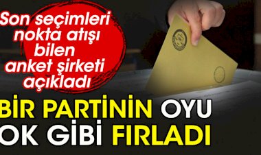 Son seçimleri nokta atışı bilen anket şirketi açıkladı. Bir partinin oyu ok gibi fırladı