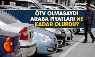 ÖTV olmasaydı araba fiyatları ne kadar olurdu?