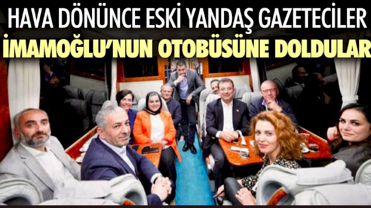 Hava dönünce eski yandaş gazeteciler Ekrem İmamoğlu'nun otobüsüne doldular
