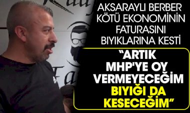 Aksaraylı berber kötü ekonominin faturasını bıyıklarına kesti
