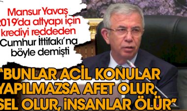 Mansur Yavaş 2019’da altyapı için krediyi reddeden Cumhur İttifakı’na bunları söylemişti!