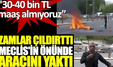 Zamlar çıldırttı Meclis'in önünde topladığı atık kağıtları yüklediği çekçek adlı aracını yaktı